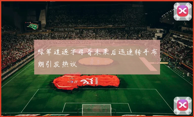 绿军追逐字母哥未果后迅速转手布朗引发热议